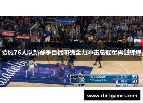 费城76人队新赛季目标明确全力冲击总冠军再创辉煌