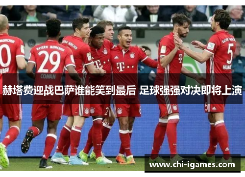 赫塔费迎战巴萨谁能笑到最后 足球强强对决即将上演