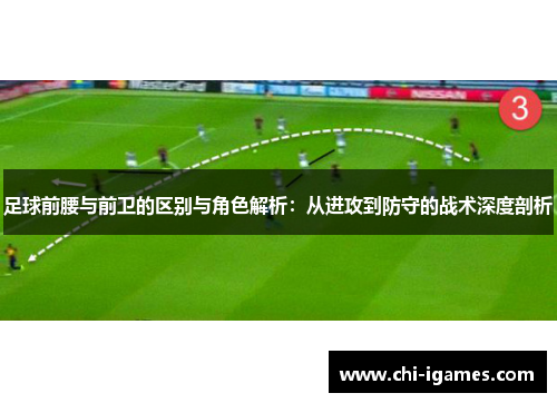 足球前腰与前卫的区别与角色解析:从进攻到防守的战术深度剖析 足球前腰与前卫的区别与角色解析:从进攻到防守的战术深度剖析