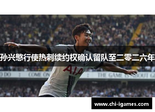 孙兴慜行使热刺续约权确认留队至二零二六年 孙兴慜行使热刺续约权确认留队至二零二六年
