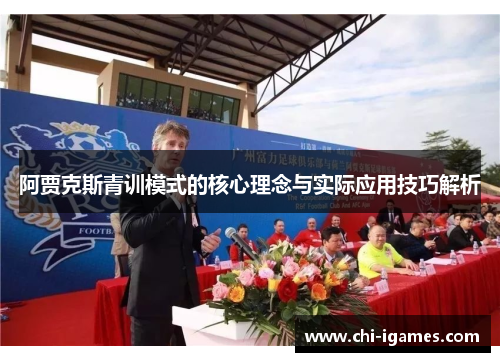 阿贾克斯青训模式的核心理念与实际应用技巧解析 阿贾克斯青训模式的核心理念与实际应用技巧解析