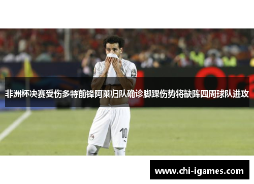 非洲杯决赛受伤多特前锋阿莱归队确诊脚踝伤势将缺阵四周球队进攻