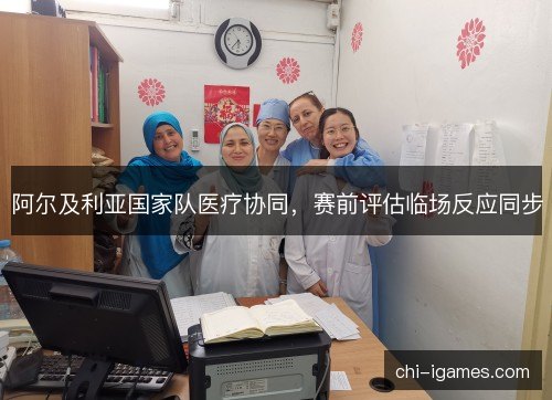 阿尔及利亚国家队医疗协同，赛前评估临场反应同步