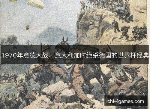 1970年意德大战：意大利加时绝杀德国的世界杯经典